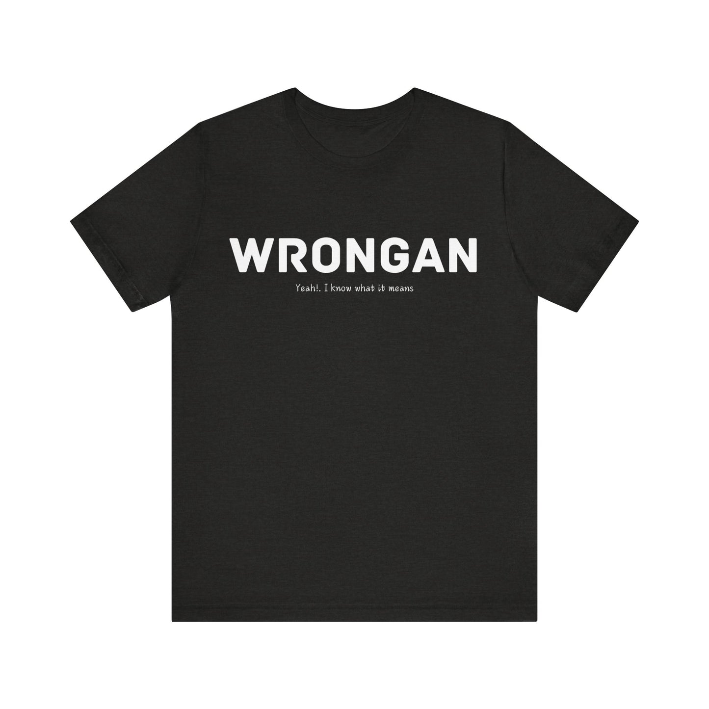 Wrongan T-Shirt, Funny quote, Gift T Shirt, uniquely you T-Shirt