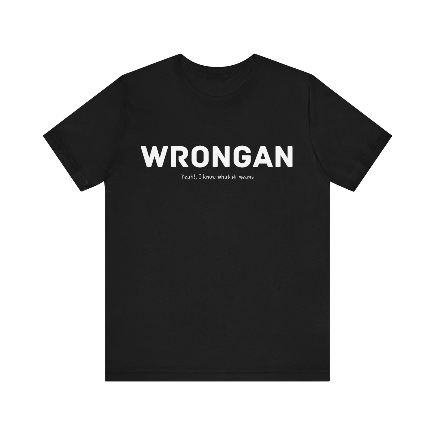 Wrongan T-Shirt, Funny quote, Gift T Shirt, uniquely you T-Shirt