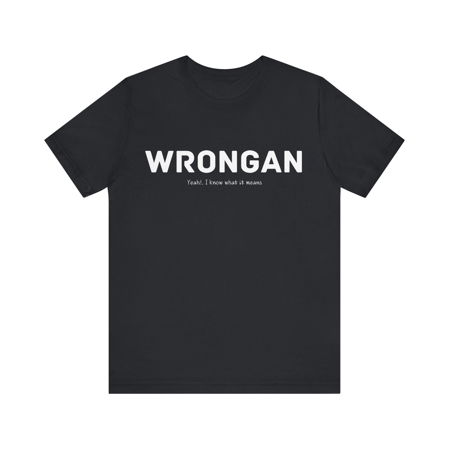 Wrongan T-Shirt, Funny quote, Gift T Shirt, uniquely you T-Shirt