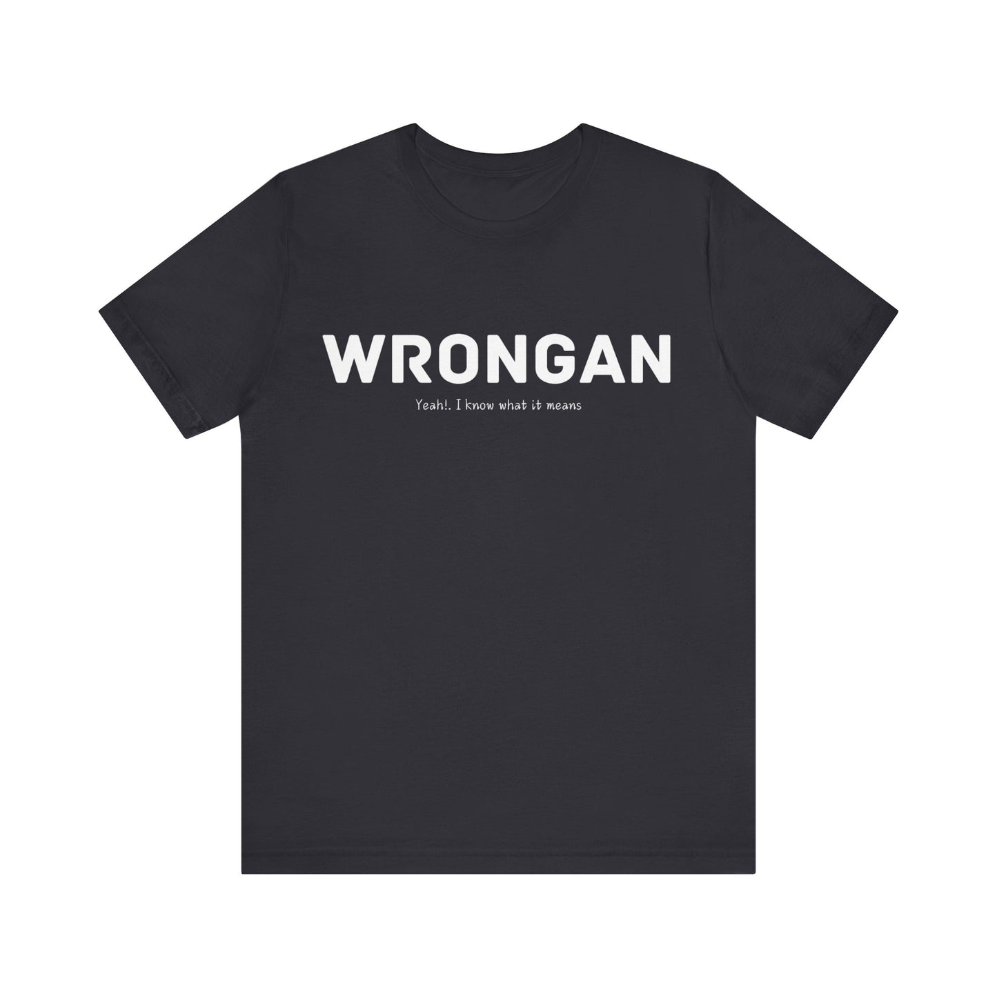 Wrongan T-Shirt, Funny quote, Gift T Shirt, uniquely you T-Shirt